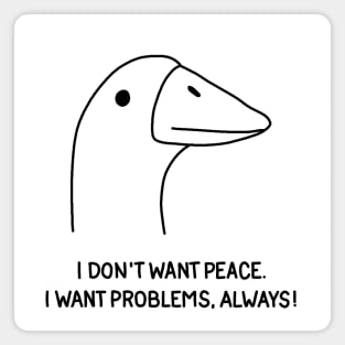 Goose - I don't want peace. I want problems, always! Magnet